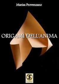 Origami dell'anima - Marisa Provenzano - Libro Ass. Terre Sommerse 2012, È tempo di cultura | Libraccio.it