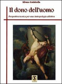 Il dono dell'uomo. Prospettiva teorica per una antropologia affettiva - Silvano Scalabrella - Libro Ass. Terre Sommerse 2012, Dall'Oriente all'Occidente | Libraccio.it