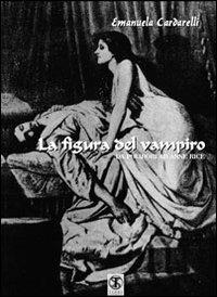 La figura del vampiro. Da Polidori ad Anna Rice - Emanuela Cardarelli - Libro Ass. Terre Sommerse 2013, Saggistica | Libraccio.it