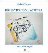 Dimenticando l'assenza. Versi e immagini - Michela Tropea - Libro Ass. Terre Sommerse 2013, Poesia | Libraccio.it