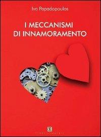 I meccanismi di innamoramento - Ivo Papadopoulos - Libro Ass. Terre Sommerse 2013, Saggistica | Libraccio.it