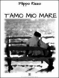 T'amo mio mare - Filippo Rizzo - Libro Ass. Terre Sommerse 2013, La luna storta | Libraccio.it