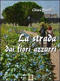 La strada dai fiori azzurri - Chiara Novelli - Libro Ass. Terre Sommerse 2013, Prismi | Libraccio.it