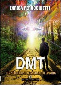 DMT. Terzo occhio o inganno dello spirito? - Enrica Perucchietti - Libro Ass. Terre Sommerse 2013, Saggistica | Libraccio.it