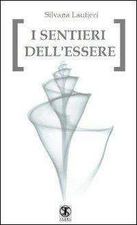 I sentieri dell'essere - Silvana Lautieri - Libro Ass. Terre Sommerse 2013, I quad. dell'essere.Centro studi E. Fromm | Libraccio.it