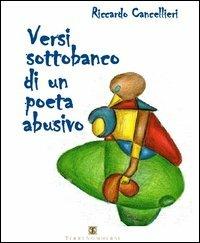 Versi sottobanco di un poeta abusivo - Riccardo Cancellieri - Libro Ass. Terre Sommerse 2013, Prismi | Libraccio.it