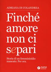 Finché amore non ci separi. Storia di un femminicidio mancato. Per ora