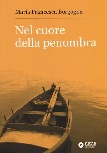 Nel cuore della penombra - Maria Francesca Borgogna - Libro Nane Edizioni 2015 | Libraccio.it
