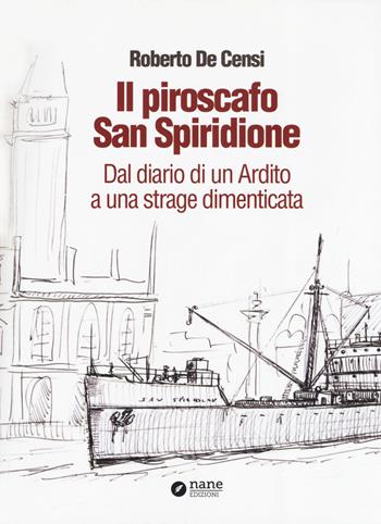 Il piroscafo San Spiridione. Dal diario di un ardito a una strage dimenticata - Roberto De Censi - Libro Nane Edizioni 2019 | Libraccio.it