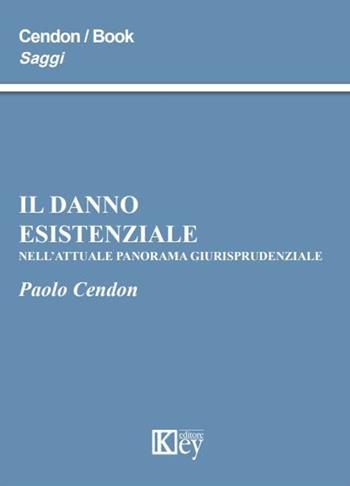 Il danno esistenziale nell'attuale panorama giurisprudenziale - Paolo Cendon - Libro Key Editore 2014, Saggi | Libraccio.it