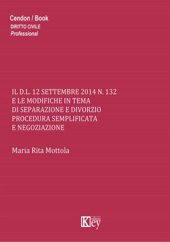 Il D.L. 12 settembre 2014 n.132 e le modifiche in tema di separazione e divorzio procedura semplificata e negoziazione - M. Rita Mottola - Libro Key Editore 2014 | Libraccio.it