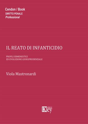 Il reato di infanticidio. Profili ermeneutici ed evoluzione giurisprudenziale - Viola Mastronardi - Libro Key Editore 2014 | Libraccio.it