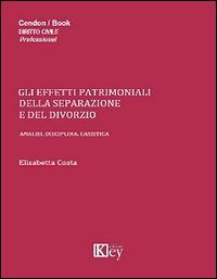 Gli effetti patrimoniali della separazione e del divorzio. Analisi, disciplina, casistica - Elisabetta Costa - Libro Key Editore 2014 | Libraccio.it