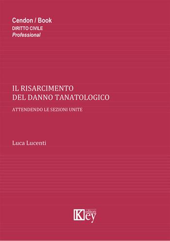 Il risarcimento del danno tanatologico. Attendendo le sezioni unite - Luca Lucenti - Libro Key Editore 2014 | Libraccio.it