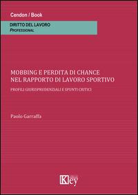 Mobbing e perdita di chance nel rapporto di lavoro sportivo. Profili giurisprudenziali e spunti critici - Paolo Garraffa - Libro Key Editore 2014 | Libraccio.it