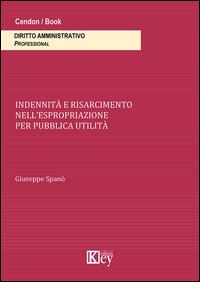 Indennità e risarcimento nell'espropriazione per pubblica utilità - Giuseppe Spanò - Libro Key Editore 2014 | Libraccio.it