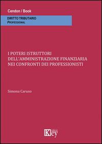 I poteri istruttori dell'amministrazione finanziaria nei confronti dei professionisti - Simona Caruso - Libro Key Editore 2014 | Libraccio.it