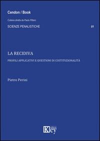 La recidiva. Profili applicativi e questioni di costituzionalità - Pietro Perini - Libro Key Editore 2014, Scienze penalistiche | Libraccio.it