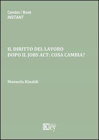 Il diritto del lavoro. Dopo il jobs act. Cosa cambia? - Manuela Rinaldi - Libro Key Editore 2014 | Libraccio.it