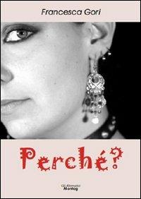 Perché? - Francesca Gori - Libro Edizioni Montag 2010, Gli alternativi | Libraccio.it