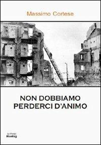 Non dobbiamo perderci d'animo - Massimo Cortese - Libro Montag 2010, Le Fenici | Libraccio.it