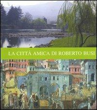 La città amica di Roberto Busi - Fabio Bronzini, Maria Angela Bedini, Stefano Sampaolesi - Libro Ancona University Press 2011 | Libraccio.it