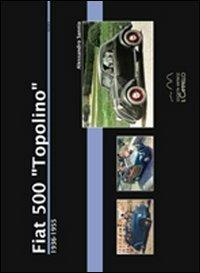 Fiat 500 «Topolino». 1936-1955 - Alessandro Sannia - Libro Il Cammello (Torino) 2012, Historica | Libraccio.it