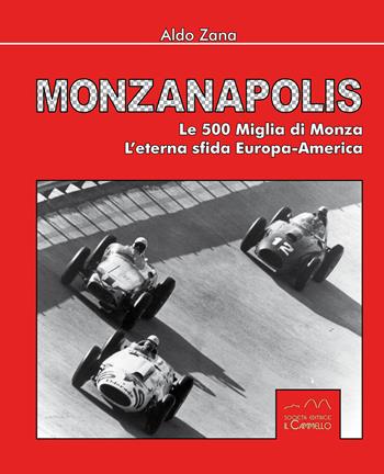 Monzanapolis. Le due 500 miglia di Monza. L'eterna sfida Europa-America. Ediz. illustrata - Aldo Zana - Libro Il Cammello (Torino) 2017 | Libraccio.it