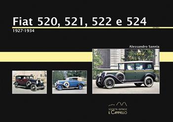 Fiat 520, 521, 522 e 524. 1927-1934. Ediz. illustrata - Alessandro Sannia - Libro Il Cammello (Torino) 2021, Historica | Libraccio.it