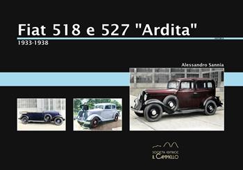 Fiat 518 e 527 "Ardita" (1933-1938) - Alessandro Sannia - Libro Il Cammello (Torino) 2023, Historica | Libraccio.it