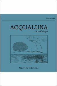 Acqualuna - Ada Crippa - Libro Onirica 2011, I desideri | Libraccio.it
