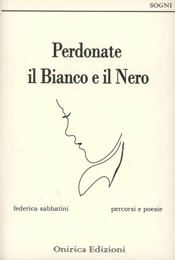 Perdonate il bianco e il nero - Federica Sabbatini - Libro Onirica 2012, Sogni | Libraccio.it