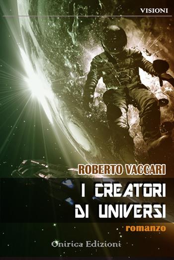 I creatori di universi - Roberto Vaccari - Libro Onirica 2017, Visioni | Libraccio.it