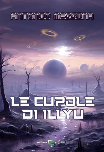 Le cupole di Illyu - Antonio Messina - Libro Onirica 2023, Visioni | Libraccio.it
