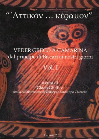 «Attikon... keramon». Veder greco a Camarina dal principe di Biscari ai nostri giorni. Vol. 1  - Libro Ediarch (Catania) 2010 | Libraccio.it