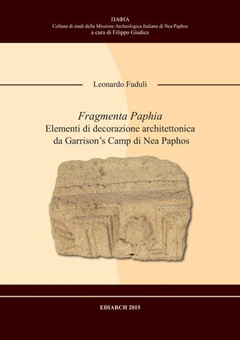 Fragmenta Paphia. Elementi di decorazione architettonica da Garrison's camp di Nea Paphos - Leonardo Fuduli - Libro Ediarch (Catania) 2015 | Libraccio.it