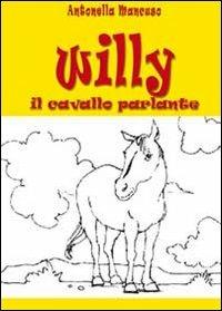 Willy il cavallo parlante - Antonella Mancuso - Libro Youcanprint 2010 | Libraccio.it