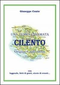 Una terra chiamata Cilento. Origine e diffusione con leggende, fatti di genti, storie di eventi - Giuseppe Conte - Libro Youcanprint 2010 | Libraccio.it