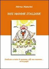 Noi mamme italiane. Dedicato a tutte le mamme, le neo mamme ed ai papà