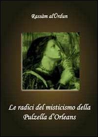 Le radici del misticismo della Pulzella d'Orleans - Rassam Al-Urdun - Libro Youcanprint 2010 | Libraccio.it