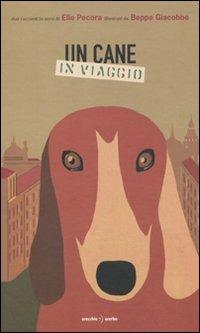 Un cane in viaggio - Elio Pecora, Beppe Giacobbe - Libro Orecchio Acerbo 2011 | Libraccio.it
