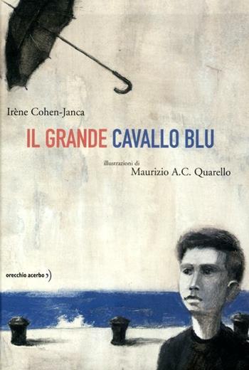Il grande cavallo blu - Irène Cohen-Janca, Maurizio A. Quarello - Libro Orecchio Acerbo 2012 | Libraccio.it