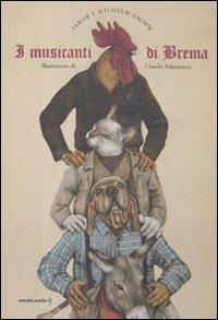 I musicanti di Brema. Ediz. illustrata - Jacob Grimm, Wilhelm Grimm, Claudia Palmarucci - Libro Orecchio Acerbo 2011 | Libraccio.it