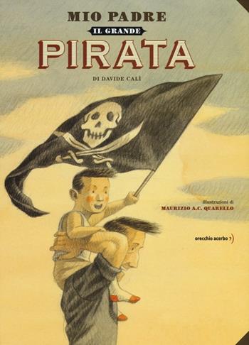 Mio padre, il grande pirata - Davide Calì - Libro Orecchio Acerbo 2013 | Libraccio.it