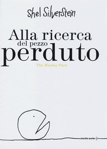 Alla ricerca del pezzo perduto-The missing piece - Shel Silverstein - Libro Orecchio Acerbo 2021 | Libraccio.it