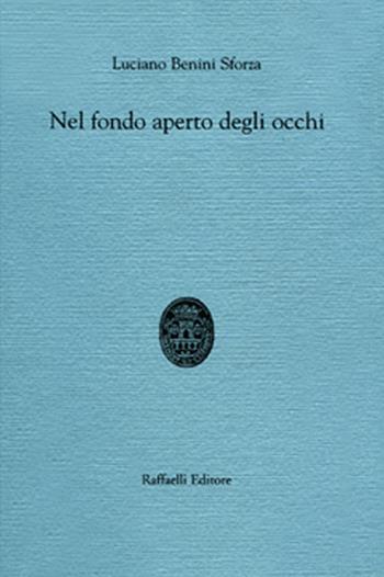 Nel fondo aperto degli occhi - Luciano Benini Sforza - Libro Raffaelli 2010 | Libraccio.it