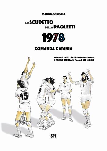 Lo scudetto della Paoletti 1978. Comanda Catania. Quando la città respirava pallavolo e faceva scuola in Italia e nel mondo - Maurizio Nicita - Libro Spe Edizioni 2018 | Libraccio.it