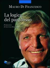 La logica del paradosso - Mauro Di Francesco - Libro Gruppo Editoriale Viator 2010, Sogni di carta | Libraccio.it