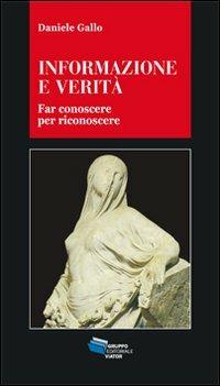 Informazione e verità. Far conoscere per riconoscere - Daniele Gallo - Libro Gruppo Editoriale Viator 2012, Gnosis | Libraccio.it