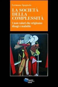 La società della complessità. I non-valori che originano disagi e malattie - Germana Spagnolo - Libro Gruppo Editoriale Viator 2011, Gnosis | Libraccio.it